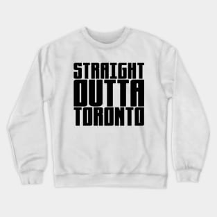 Straight Outta Toronto Crewneck Sweatshirt